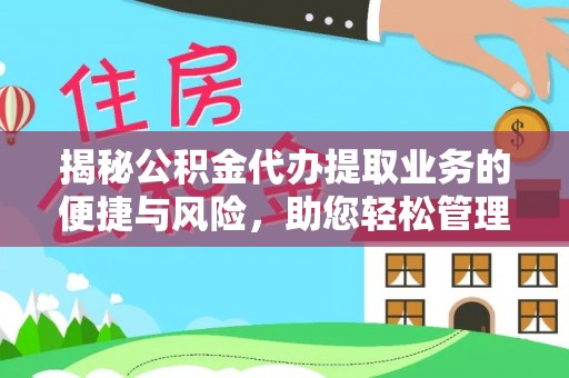 赫山揭秘公积金代办提取业务的便捷与风险，助您轻松管理财务