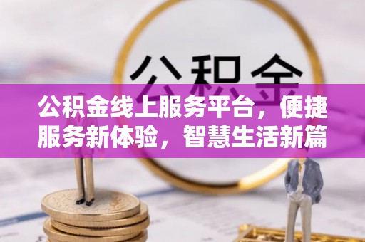 赫山公积金线上服务平台，便捷服务新体验，智慧生活新篇章
