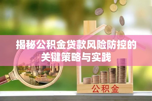 赫山揭秘公积金贷款风险防控的关键策略与实践