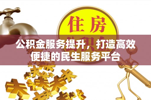 赫山公积金服务提升，打造高效便捷的民生服务平台