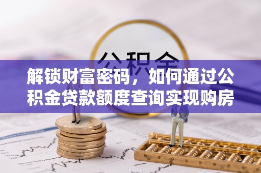 赫山解锁财富密码，如何通过公积金贷款额度查询实现购房梦想