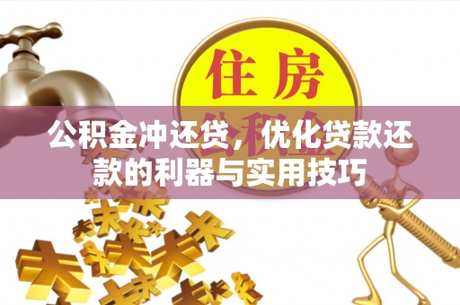 赫山公积金冲还贷，优化贷款还款的利器与实用技巧