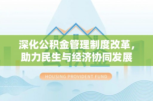赫山深化公积金管理制度改革，助力民生与经济协同发展