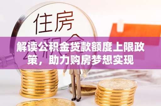 赫山解读公积金贷款额度上限政策，助力购房梦想实现