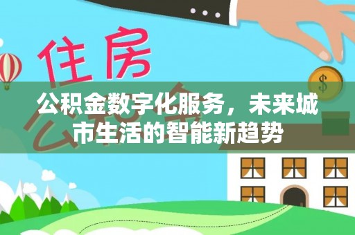 赫山公积金数字化服务，未来城市生活的智能新趋势