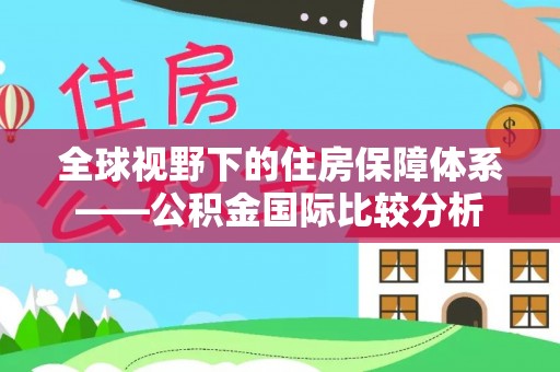 赫山全球视野下的住房保障体系——公积金国际比较分析