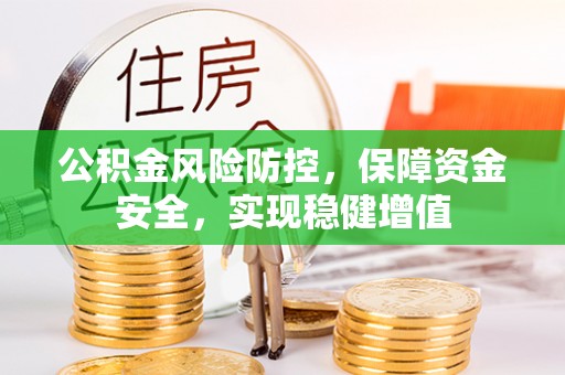 赫山公积金风险防控，保障资金安全，实现稳健增值