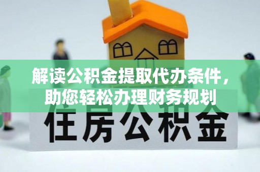 赫山解读公积金提取代办条件，助您轻松办理财务规划