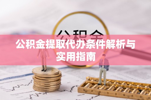 赫山公积金提取代办条件解析与实用指南