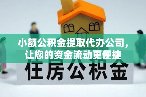 赫山小额公积金提取代办公司，让您的资金流动更便捷