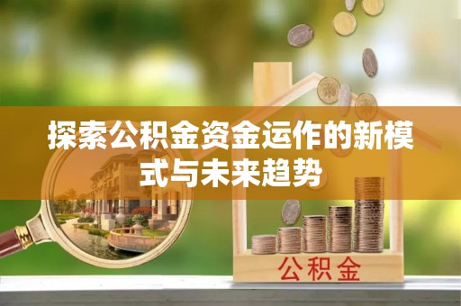 赫山探索公积金资金运作的新模式与未来趋势